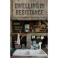 Dwelling in Resistance: Living with Alternative Technologies in America /RUTGERS UNIV PR/Chelsea Schelly
